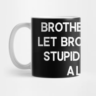 Brothers Don't Let Brothers Do Stupid Things Mug